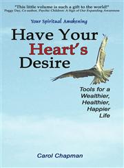 Have Your Heart's Desire Tools for a Wealthier, Healthier, Happier Life,0975469134,9780975469132