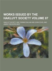 Works Issued by the Hakluyt Society Volume 87,1230311521,9781230311524