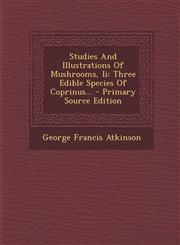 Studies And Illustrations Of Mushrooms, Ii Three Edible Species Of Coprinus... - Primary Source Edition,1293370614,9781293370612