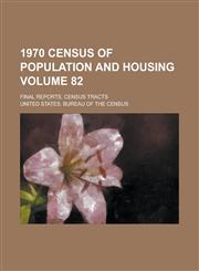 1970 Census of Population and Housing; Final Reports. Census Tracts Volume 82,1234068532,9781234068530