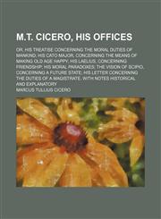 M.T. Cicero, his Offices; or, his Treatise concerning the moral duties of mankind his Cato Major, concerning the means of making old age happy his Laelius, concerning friendship his Moral paradoxes The vision of Scipio, concerning a future state his Lette,1150358947,9781150358944