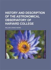 History and Description of the Astronomical Observatory of Harvard College,1234208210,9781234208219