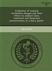Evaluation of seasonal ventilation changes and their effect on ambient dust, endotoxin and bioaerosol concentrations in a dairy parlor.,1248945980,9781248945988