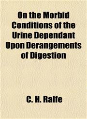 On the Morbid Conditions of the Urine Dependant Upon Derangements of Digestion,1154980014,9781154980011