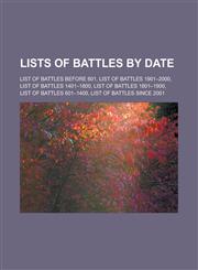 Lists of Battles by Date List of Battles Before 601, List of Battles 1901-2000, List of Battles 1401-1800, List of Battles 1801-1900, List of B,115591161X,9781155911618