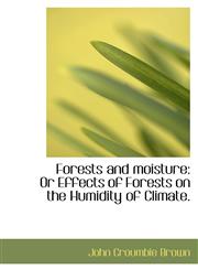 Forests and moisture Or Effects of Forests on the Humidity of Climate.,1113015837,9781113015839