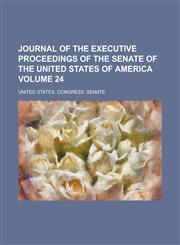 Journal of the Executive Proceedings of the Senate of the United States of America Volume 24,1154994961,9781154994964