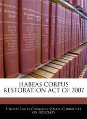 HABEAS CORPUS RESTORATION ACT OF 2007,1240621469,9781240621460