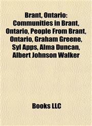 Brant, Ontario Communities in Brant, Ontario, People From Brant, Ontario, Graham Greene, Syl Apps, Alma Duncan, Albert Johnson Walker,1157784429,9781157784425