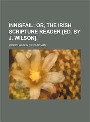 Innisfail;  or, The Irish Scripture reader [ed. by J. Wilson].,1151419079,9781151419071