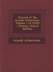 Journal of the Arnold Arboretum. Volume V.13 (1932) - Primary Source Edition,1294487299,9781294487296