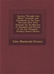 Journey Through Asia Minor, Armenia, and Koordistan in the Years 1813 and 1814 With Remarks on the Marches of Alexander and Retreat of the Ten Thousa,1293852635,9781293852637