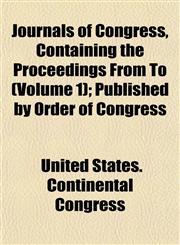 Journals of Congress, Containing the Proceedings From To (Volume 1); Published by Order of Congress,1153238217,9781153238212