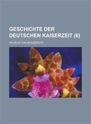 Geschichte Der Deutschen Kaiserzeit (6 ),1235624633,9781235624636