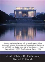 Numerical Simulation of Ground-Water Flow Through Glacial Deposits and Crystalline Bedrock in the Mirror Lake Area, Grafton County, New Hampshire Usg,1287023150,9781287023159