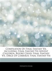 Articles On Compilation Of Final Fantasy Vii, including Final Fantasy Vii Advent Children, Before Crisis: Final Fantasy Vii, Dirge Of Cerberus: Final Fantasy Vii,1242490779,9781242490774