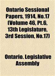 Ontario Sessional Papers, 1914, No.17 (Volume 46, Pt.6, 13th Legislature, 3rd Session, No.17),1153409143,9781153409148