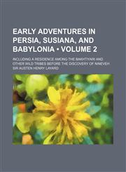 Early Adventures in Persia, Susiana, and Babylonia (Volume 2); Including a Residence Among the Bakhtiyari and Other Wild Tribes Before the Discovery o,1151019828,9781151019820