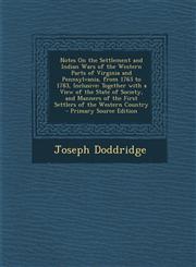 Notes on the Settlement and Indian Wars of the Western Parts of Virginia and Pennsylvania, from 1763 to 1783, Inclusive Together with a View of the S,1294652605,9781294652601
