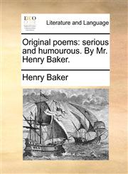 Original poems serious and humourous. By Mr. Henry Baker.,1140766619,9781140766612