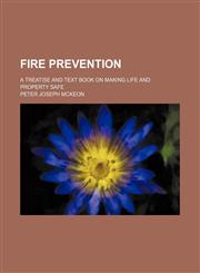Fire prevention; a treatise and text book on making life and property safe,1459077504,9781459077508