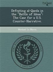 Defeating al-Qaeda in the "Battle of Ideas" The Case for a U.S. Counter-Narrative.,1249895529,9781249895527