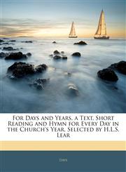 For Days and Years, a Text, Short Reading and Hymn for Every Day in the Church's Year, Selected by H.L.S. Lear,1144600332,9781144600332
