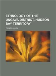 Ethnology of the Ungava District, Hudson Bay Territory,1130741680,9781130741681