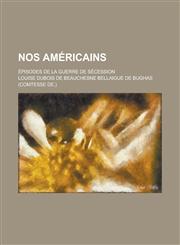 Nos Americains; Episodes de La Guerre de Secession,1153499185,9781153499187