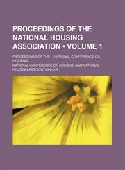 Proceedings of the National Housing Association (Volume 1); Proceedings of the National Conference on Housing,1151135992,9781151135995