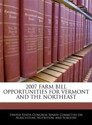 2007 FARM BILL OPPORTUNITIES FOR VERMONT AND THE NORTHEAST,1240548273,9781240548279