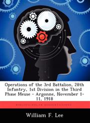 Operations of the 3rd Battalion, 28th Infantry, 1st Division in the Third Phase Meuse - Argonne, November 1-11, 1918,1249280826,9781249280828