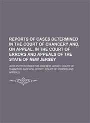Reports of Cases Determined in the Court of Chancery And, on Appeal, in the Court of Errors and Appeals of the State of New Jersey,1150089288,9781150089282