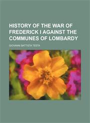 History of the War of Frederick I Against the Communes of Lombardy,1150146109,9781150146107