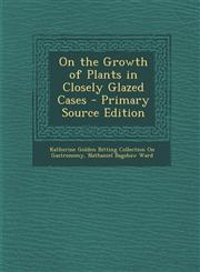 On the Growth of Plants in Closely Glazed Cases - Primary Source Edition,1294807390,9781294807391