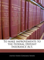 To make improvements to the Federal Deposit Insurance Act.,1240326521,9781240326525