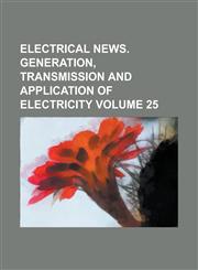 Electrical News. Generation, Transmission and Application of Electricity Volume 25,1236863941,9781236863942