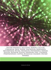 Articles On Dietary Minerals, including Boron, Calcium, Chromium, Iron, Iodine, Magnesium, Manganese, Molybdenum, Nickel, Potassium, Phosphorus, Sodium, Silicon, Selenium, Sulfur, Vanadium, Zinc, Chloride, Pyrophosphate, Copper,124325999X,9781243259998