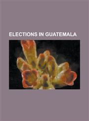 Elections in Guatemala Guatemalan General Election, 2007, Guatemalan General Election, 1995, Guatemalan General Election, 1990,1155665147,9781155665146