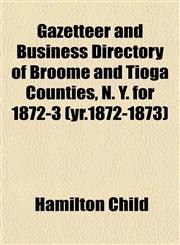 Gazetteer and Business Directory of Broome and Tioga Counties, N. Y. for 1872-3 (yr.1872-1873),1152918850,9781152918856