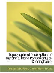 Topographical Description of Ayrshire More Particularly of Cunninghame:,1140647776,9781140647775