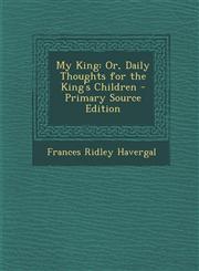 My King Or, Daily Thoughts for the King's Children - Primary Source Edition,1294706241,9781294706243