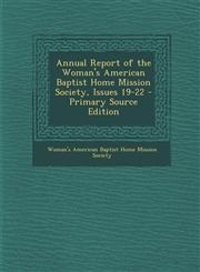 Annual Report of the Woman's American Baptist Home Mission Society, Issues 19-22 - Primary Source Edition,1293009067,9781293009062