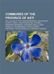 Communes of the Province of Asti Asti, Villanova d'Asti, Nizza Monferrato, San Marzano Oliveto, Canelli, Incisa Scapaccino, Calosso,1157519377,9781157519379