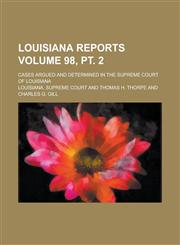 Louisiana Reports; Cases Argued and Determined in the Supreme Court of Louisiana Volume 98, pt. 2,1230094326,9781230094328