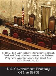 S. Hrg. 112 Agriculture, Rural Development, Food and Drug Administration, and Related Programs Appropriations for Fiscal Year 2012,1289317437,9781289317430