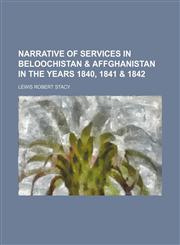 Narrative of Services in Beloochistan & Affghanistan in the Years 1840, 1841 & 1842,1150153709,9781150153709