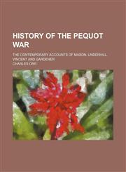 History of the Pequot War; The Contemporary Accounts of Mason, Underhill, Vincent and Gardener,115507906X,9781155079066