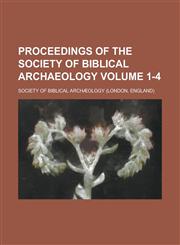 Proceedings of the Society of Biblical Archaeology Volume 1-4,1234135795,9781234135799