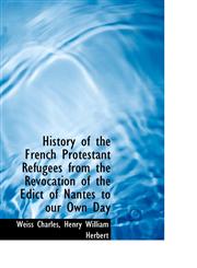 History of the French Protestant Refugees from the Revocation of the Edict of Nantes to our Own Day,1113762195,9781113762191